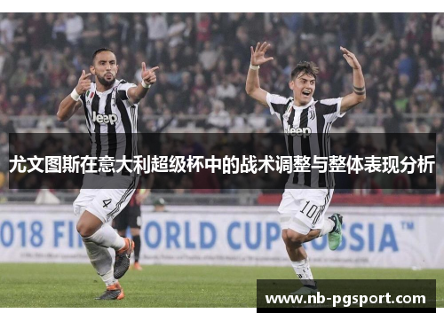 尤文图斯在意大利超级杯中的战术调整与整体表现分析