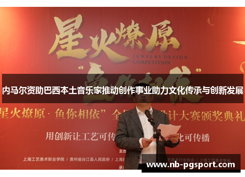 内马尔资助巴西本土音乐家推动创作事业助力文化传承与创新发展
