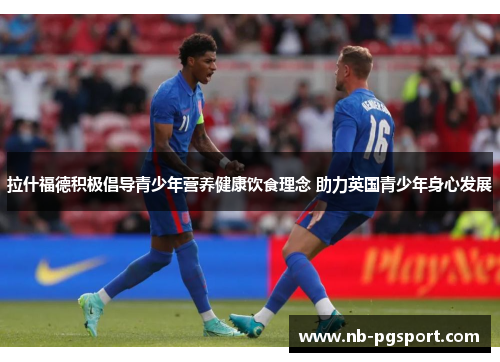 拉什福德积极倡导青少年营养健康饮食理念 助力英国青少年身心发展