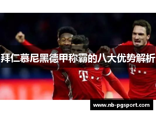 拜仁慕尼黑德甲称霸的八大优势解析