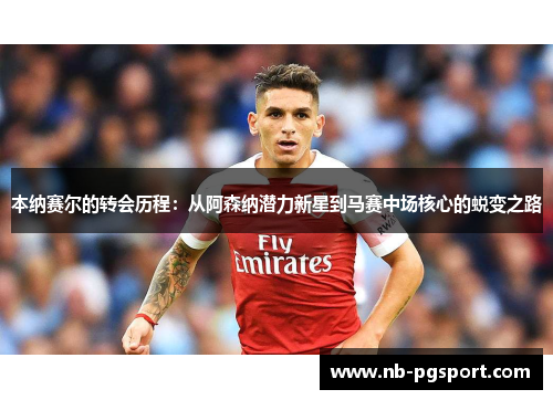 本纳赛尔的转会历程：从阿森纳潜力新星到马赛中场核心的蜕变之路