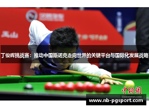 丁俊晖挑战赛：推动中国斯诺克走向世界的关键平台与国际化发展战略