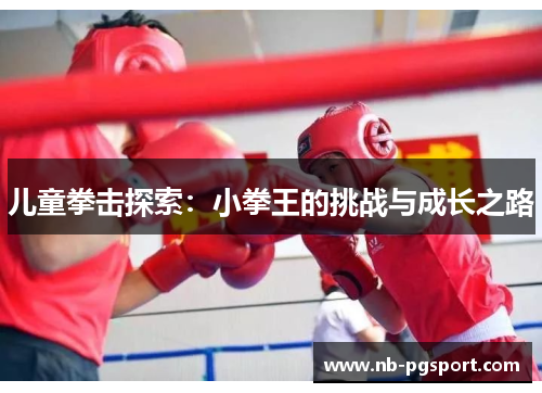 儿童拳击探索：小拳王的挑战与成长之路