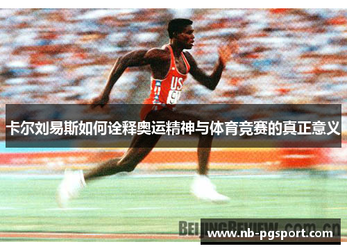 卡尔刘易斯如何诠释奥运精神与体育竞赛的真正意义