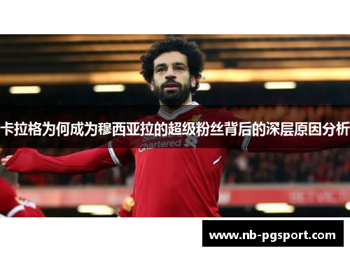卡拉格为何成为穆西亚拉的超级粉丝背后的深层原因分析