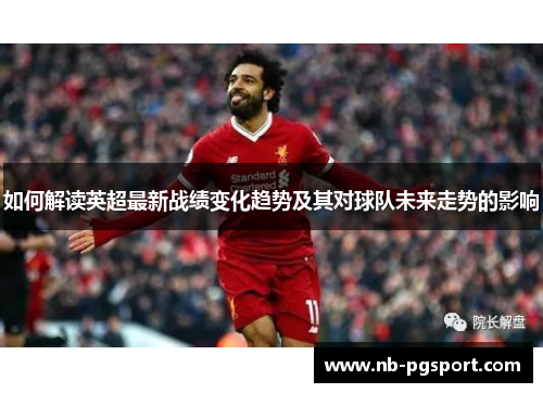 如何解读英超最新战绩变化趋势及其对球队未来走势的影响