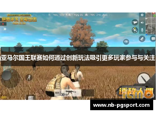 亚马尔国王联赛如何通过创新玩法吸引更多玩家参与与关注