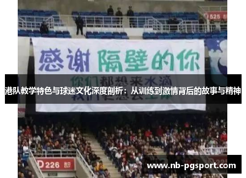 港队教学特色与球迷文化深度剖析：从训练到激情背后的故事与精神