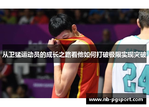 从卫猛运动员的成长之路看他如何打破极限实现突破