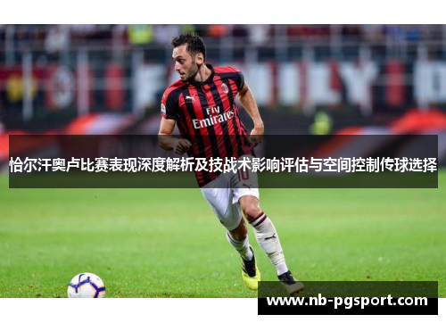 恰尔汗奥卢比赛表现深度解析及技战术影响评估与空间控制传球选择