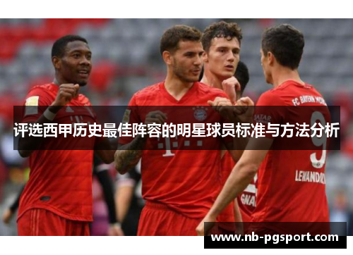 评选西甲历史最佳阵容的明星球员标准与方法分析 评选西甲历史最佳阵容的明星球员标准与方法分析