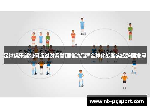 足球俱乐部如何通过财务管理推动品牌全球化战略实现跨国发展 足球俱乐部如何通过财务管理推动品牌全球化战略实现跨国发展