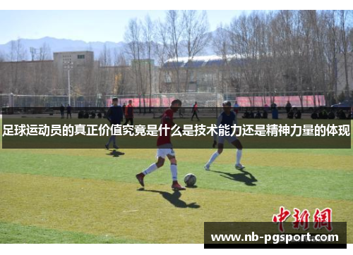 足球运动员的真正价值究竟是什么是技术能力还是精神力量的体现