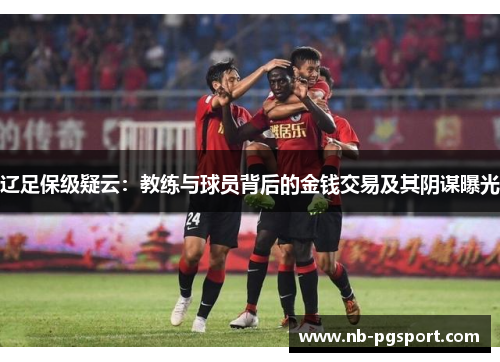 辽足保级疑云：教练与球员背后的金钱交易及其阴谋曝光