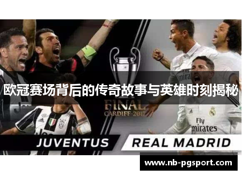 欧冠赛场背后的传奇故事与英雄时刻揭秘 欧冠赛场背后的传奇故事与英雄时刻揭秘