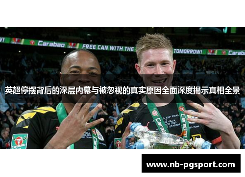 英超停摆背后的深层内幕与被忽视的真实原因全面深度揭示真相全景 英超停摆背后的深层内幕与被忽视的真实原因全面深度揭示真相全景