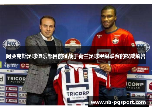 阿贾克斯足球俱乐部目前征战于荷兰足球甲级联赛的权威解答