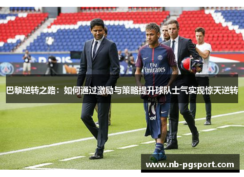 巴黎逆转之路：如何通过激励与策略提升球队士气实现惊天逆转
