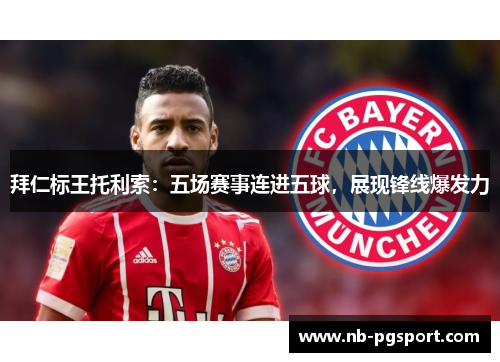 拜仁标王托利索：五场赛事连进五球，展现锋线爆发力