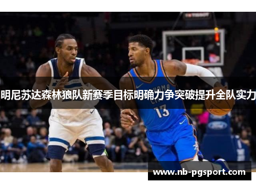 明尼苏达森林狼队新赛季目标明确力争突破提升全队实力