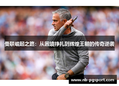 曼联崛起之路：从困境挣扎到辉煌王朝的传奇逆袭