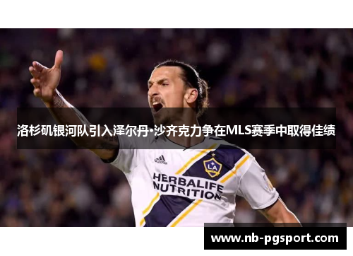 洛杉矶银河队引入泽尔丹·沙齐克力争在MLS赛季中取得佳绩