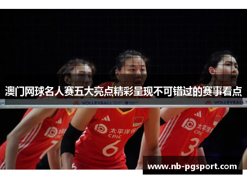 澳门网球名人赛五大亮点精彩呈现不可错过的赛事看点